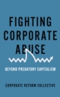 Fighting Corporate Abuse : Beyond Predatory Capitalism - eBook