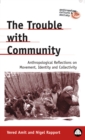 The Trouble with Community : Anthropological Reflections on Movement, Identity and Collectivity - eBook