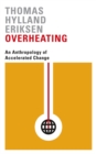 Overheating : An Anthropology of Accelerated Change - eBook