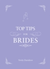 Top Tips for Brides : From Planning and Invites to Dresses and Shoes, the Complete Wedding Guide - eBook