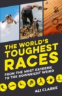 The World s Toughest Races : From the Most Extreme to the Downright Weird - eBook