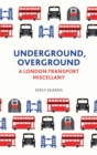 Underground, Overground : A London Transport Miscellany - eBook