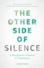 The Other Side of Silence : A Psychiatrist's Memoir of Depression - eBook