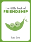 The Little Book of Friendship : A Celebration of Friends and Advice on How to Nurture Friendship - eBook