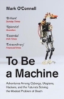 To Be a Machine : Adventures Among Cyborgs, Utopians, Hackers, and the Futurists Solving the Modest Problem of Death - Book