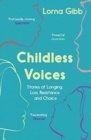 Childless Voices : Stories of Longing, Loss, Resistance and Choice - Book