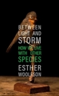 Between Light and Storm : How We Live With Other Species - Book