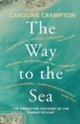 The Way to the Sea : The Forgotten Histories of the Thames Estuary - Book