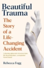 Beautiful Trauma : The Story of a Life-Changing Accident - Book