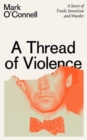 A Thread of Violence : A Story of Truth, Invention, and Murder - Book