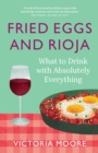 Fried Eggs and Rioja : What to Drink with Absolutely Everything - eBook