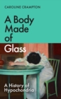 A Body Made of Glass : A History of Hypochondria - eBook