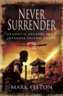 Never Surrender : Dramatic Escapes from Japanese Prison Camps - eBook