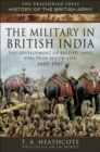 The Military in British India : The Development of British Land Forces in South Asia 1600-1947 - eBook