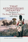 That Astonishing Infantry' : The History of The Royal Welch Fusiliers, 1689-2006 - eBook