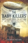 The Baby Killers : German Air Raids on Britain in the First World War - eBook