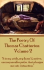 The Poetry Of Thomas Chatterton - Vol 2 : "It is my pride, my damn'd, native, unconquerable pride, that plunges me into distraction." - eBook
