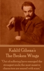 The Broken Wings : "Out of suffering have emerged the strongest souls; the most massive characters are seared with scars." - eBook