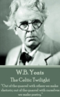 The Celtic Twilight : "Out of the quarrel with others we make rhetoric; out of the quarrel with ourselves we make poetry." - eBook