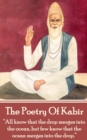 The Poetry Of Kabir : "All know that the drop merges into the ocean, but few know that the ocean merges into the drop." - eBook