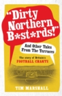 Dirty Northern B*st*rds And Other Tales From The Terraces : The Story of Britain's Football Chants - eBook