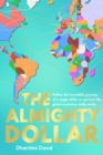 The Almighty Dollar : Follow the Incredible Journey of a Single Dollar to See How the Global Economy Really Works - Book