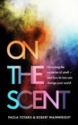 On the Scent : Unlocking the Mysteries of Smell - and How Its Loss Can Change Your World - Book