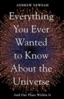 Everything You Ever Wanted to Know About the Universe : And Our Place Within It - Book