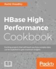 HBase High Performance Cookbook : Exciting projects that will teach you how complex data can be exploited to gain maximum insights - eBook