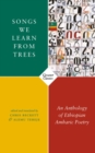Songs We Learn from Trees : An Anthology of Ethiopian Amharic Poetry - Book
