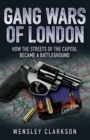 Gang Wars of London - How the Streets of the Capital Became a Battleground - eBook