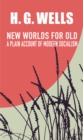 New Worlds for Old : A Plain Account of Modern Socialism - eBook