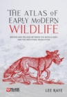 The Atlas of Early Modern Wildlife : Britain and Ireland between the Middle Ages and the Industrial Revolution - eBook