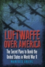 Luftwaffe Over America : The Secret Plans to Bomb the United States in World War II - eBook