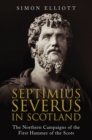 Septimius Severus in Scotland : The Northern Campaigns of the First Hammer of the Scots - eBook