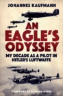 An Eagle's Odyssey : My Decade as a Pilot in Hitler's Luftwaffe - eBook