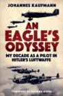 An Eagle's Odyssey : My Decade as a Pilot in Hitler's Luftwaffe - eBook