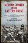 Mortar Gunner on the Eastern Front : The Memoir of Dr Hans Rehfeldt - Volume I: From the Moscow Winter Offensive to Operation Zitadelle - Book