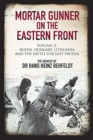 Mortar Gunner on the Eastern Front : Volume II: Russia, Hungary Lithuania, and the battle for East Prussia - Book