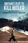 Britain's Plot to Kill Hitler : The True Story of Operation Foxley and SOE - eBook