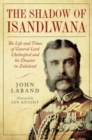 In the Shadow of Isandlwana : The Life and Times of General Lord Chelmsford and his Disaster in Zululand - Book