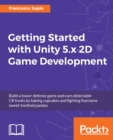 Getting Started with Unity 5.x 2D Game Development : Build a tower defense game and earn delectable C# treats by baking cupcakes and fighting fearsome sweet-toothed pandas - eBook