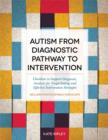 Autism from Diagnostic Pathway to Intervention : Checklists to Support Diagnosis, Analysis for Target-Setting and Effective Intervention Strategies - eBook