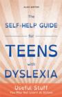 The Self-Help Guide for Teens with Dyslexia : Useful Stuff You May Not Learn at School - eBook