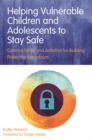 Helping Vulnerable Children and Adolescents to Stay Safe : Creative Ideas and Activities for Building Protective Behaviours - eBook