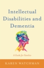 Intellectual Disabilities and Dementia : A Guide for Families - eBook