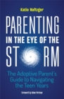 Parenting in the Eye of the Storm : The Adoptive Parent's Guide to Navigating the Teen Years - eBook