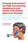 Prosody Intervention for High-Functioning Adolescents and Adults with Autism Spectrum Disorder : Enhancing communication and social engagement through voice, rhythm, and pitch - eBook