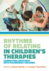Rhythms of Relating in Children's Therapies : Connecting Creatively with Vulnerable Children - eBook