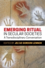 Emerging Ritual in Secular Societies : A Transdisciplinary Conversation - eBook